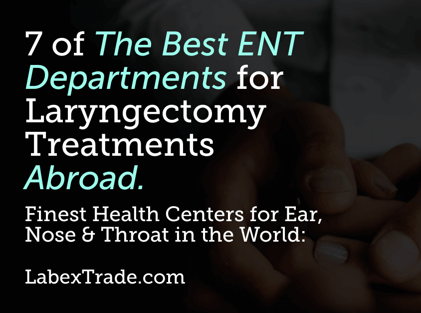 7 of The Best ENT Departments for Laryngectomy Treatments Abroad, Labex Trade